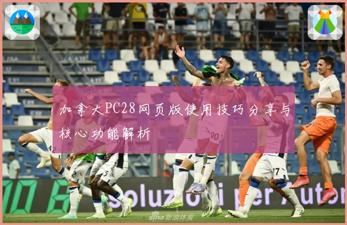 加拿大PC28网页版使用技巧分享与核心功能解析